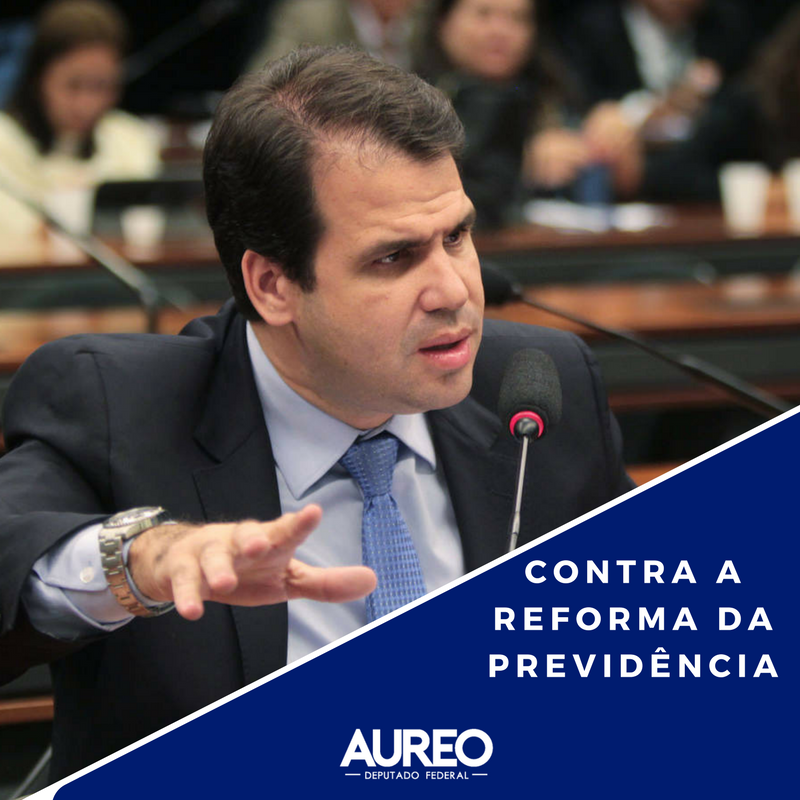 Deputado Aureo contra a reforma da Previdência